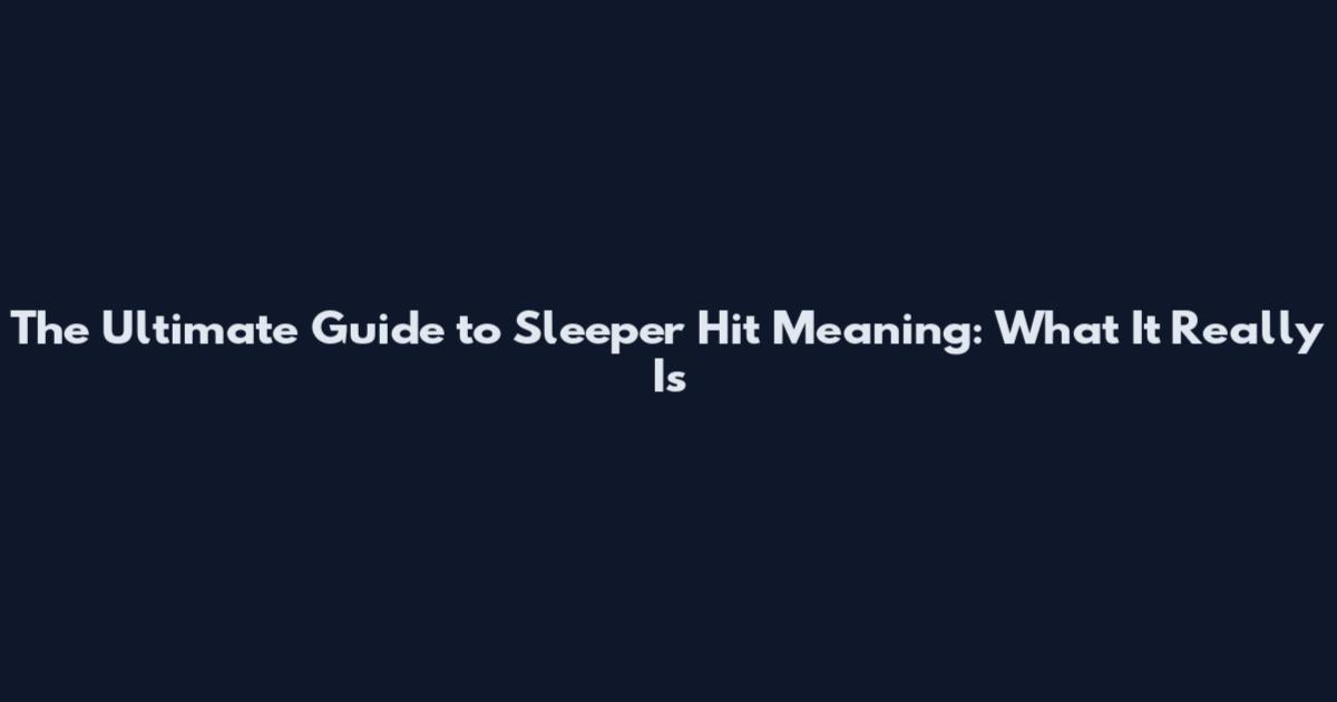 The Ultimate Guide to Sleeper Hit Meaning: What It Really Is