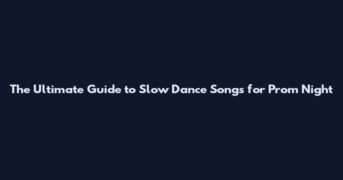 The Ultimate Guide to Slow Dance Songs for Prom Night