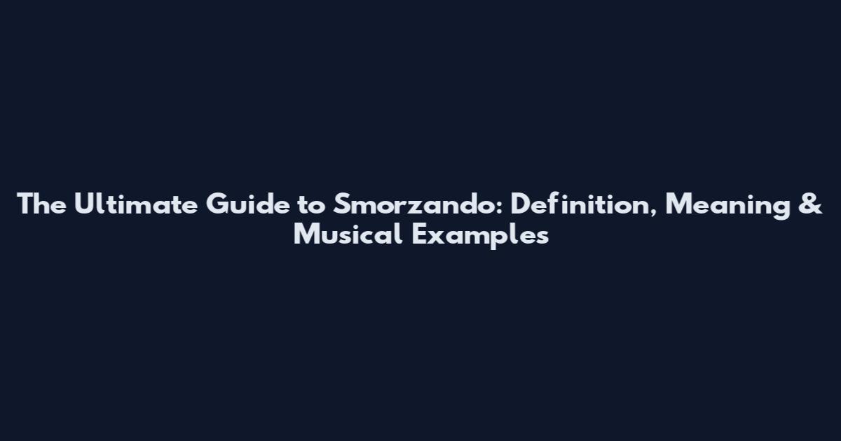 The Ultimate Guide to Smorzando: Definition, Meaning & Musical Examples