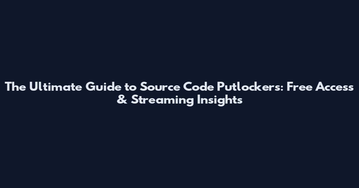The Ultimate Guide to Source Code Putlockers: Free Access & Streaming Insights