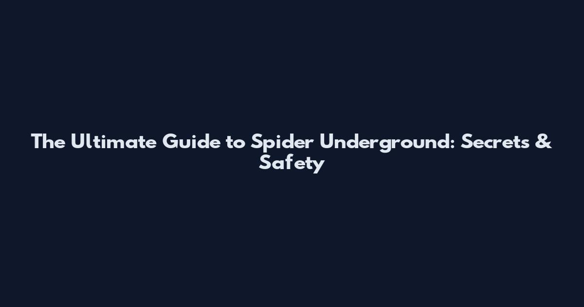 The Ultimate Guide to Spider Underground: Secrets & Safety