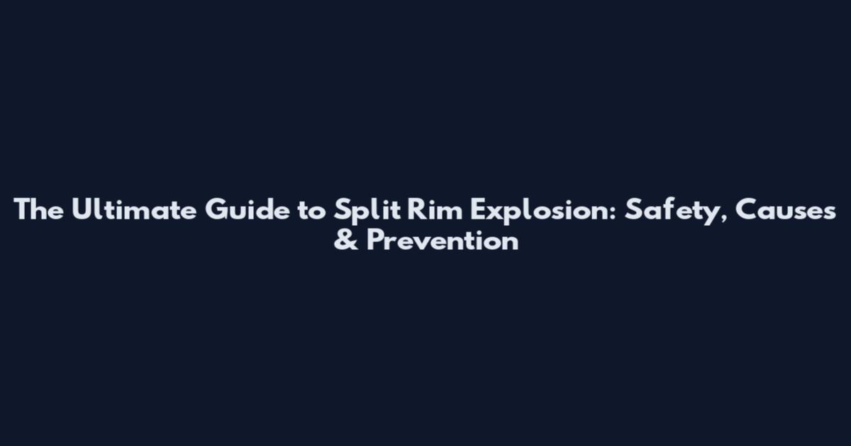 The Ultimate Guide to Split Rim Explosion: Safety, Causes & Prevention