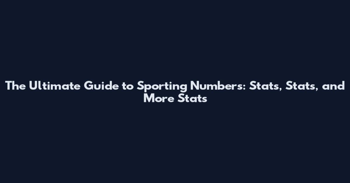 The Ultimate Guide to Sporting Numbers: Stats, Stats, and More Stats