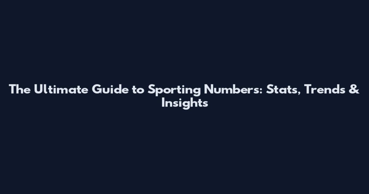 The Ultimate Guide to Sporting Numbers: Stats, Trends & Insights