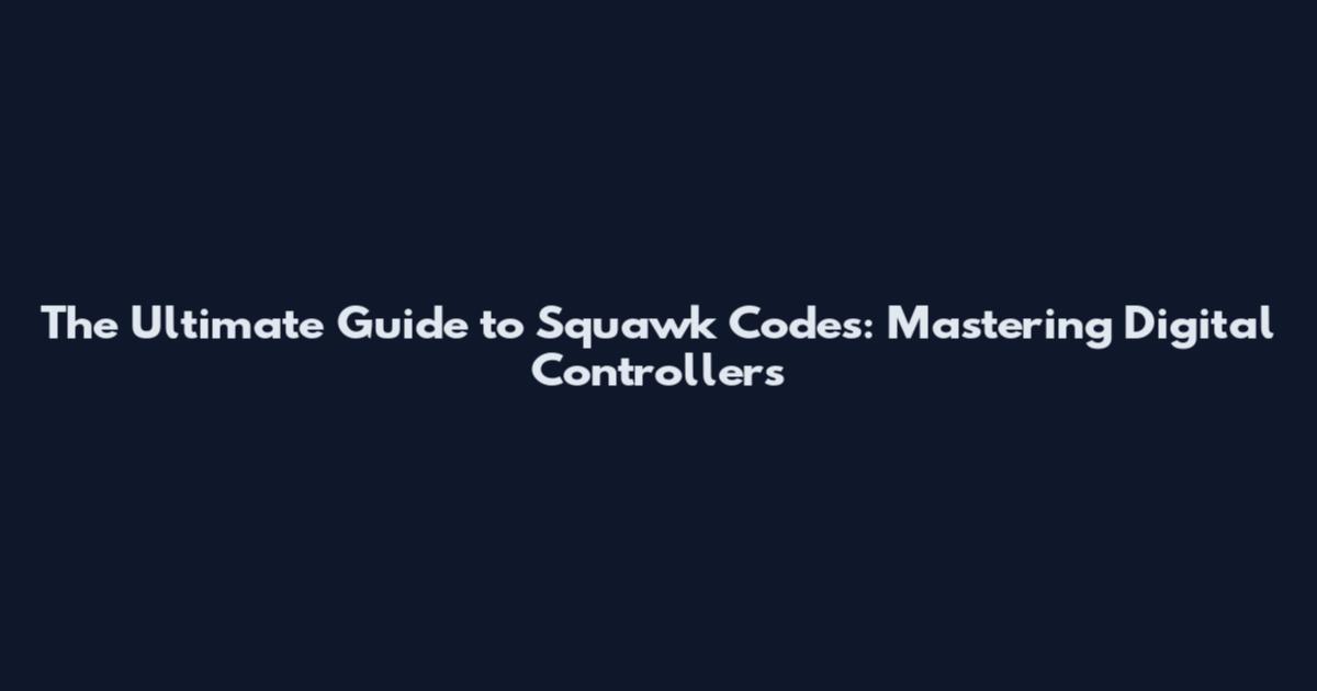 The Ultimate Guide to Squawk Codes: Mastering Digital Controllers