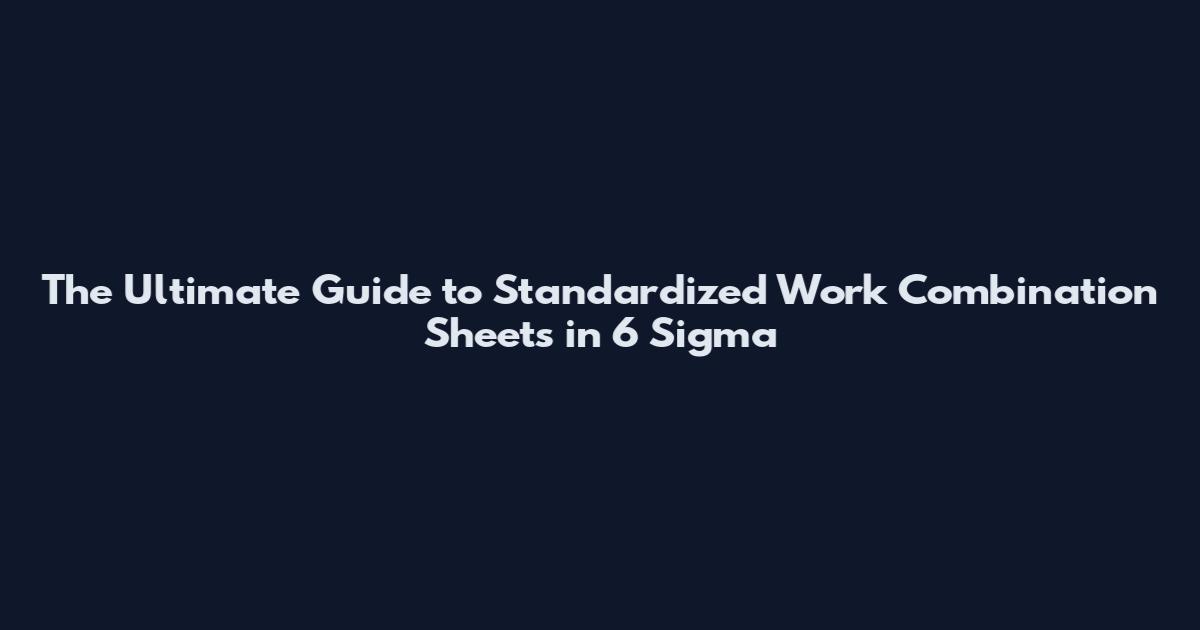 The Ultimate Guide to Standardized Work Combination Sheets in 6 Sigma