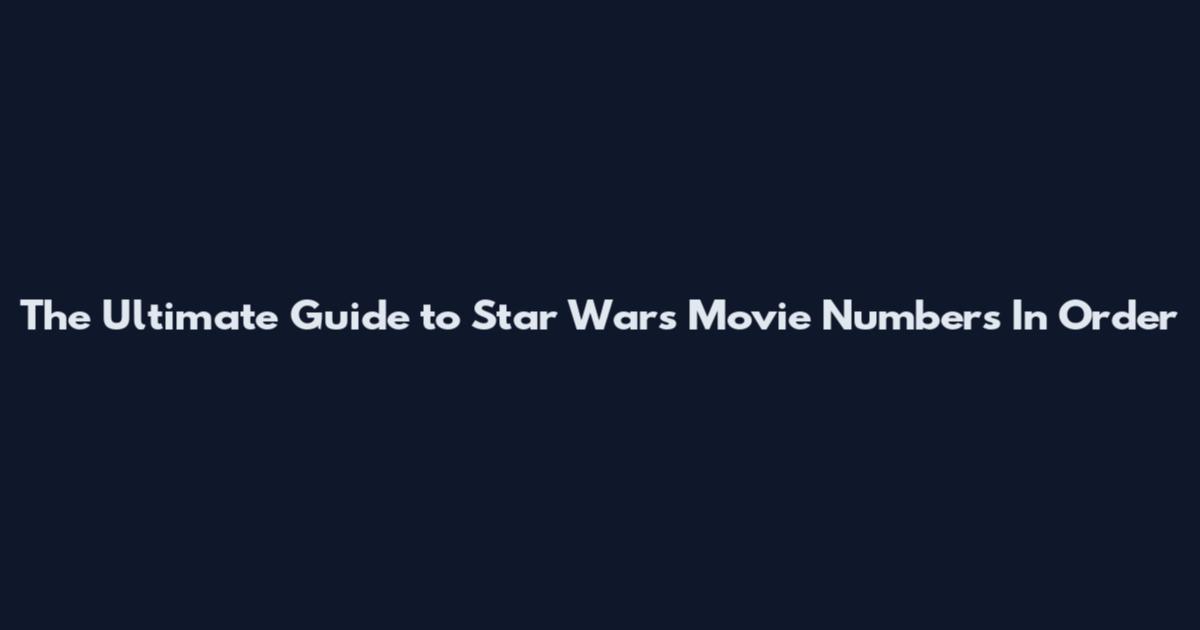 The Ultimate Guide to Star Wars Movie Numbers In Order