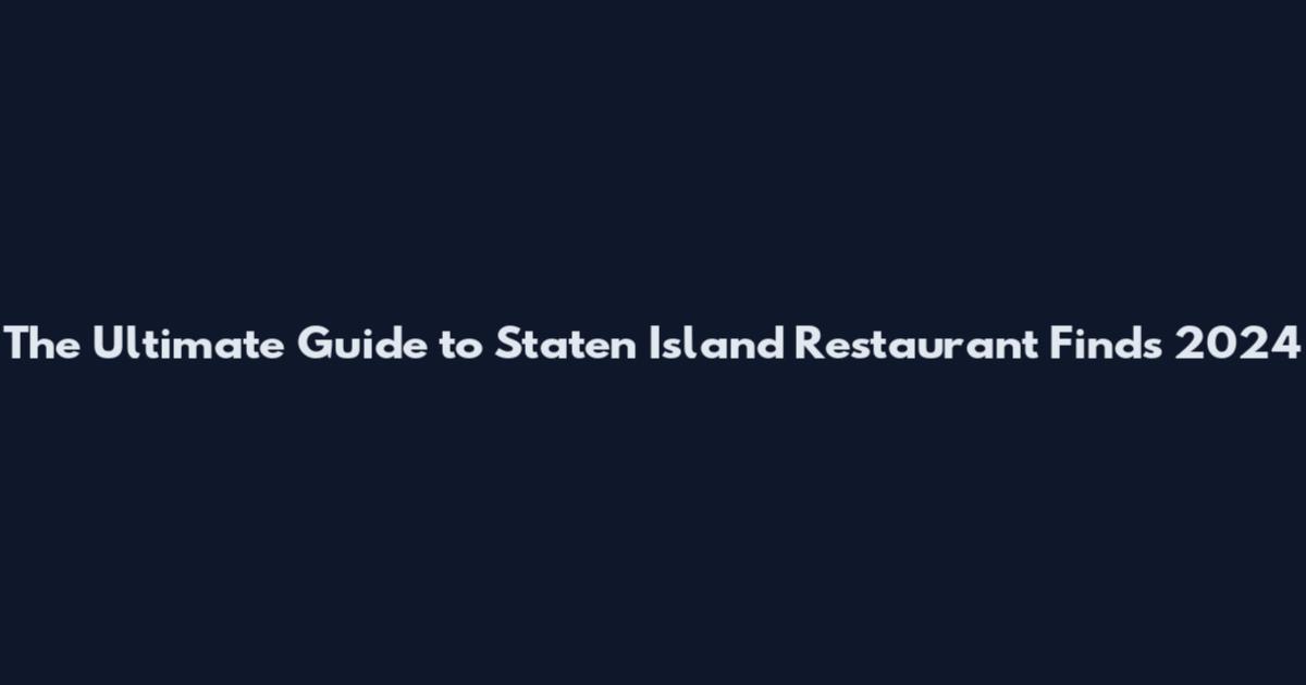 The Ultimate Guide to Staten Island Restaurant Finds 2024
