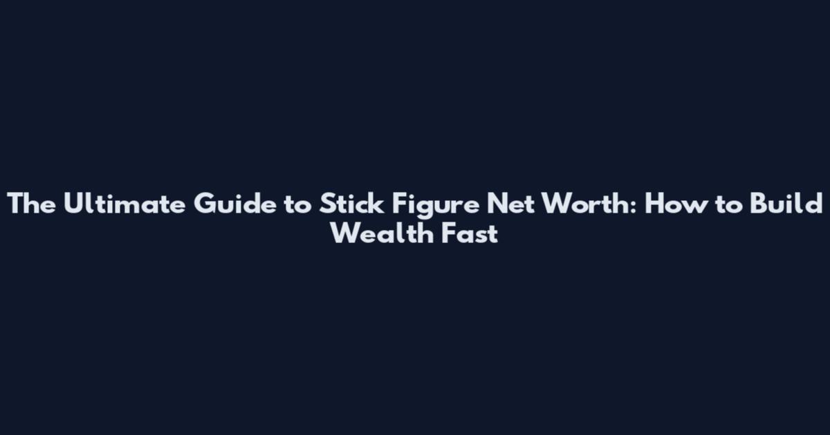 The Ultimate Guide to Stick Figure Net Worth: How to Build Wealth Fast