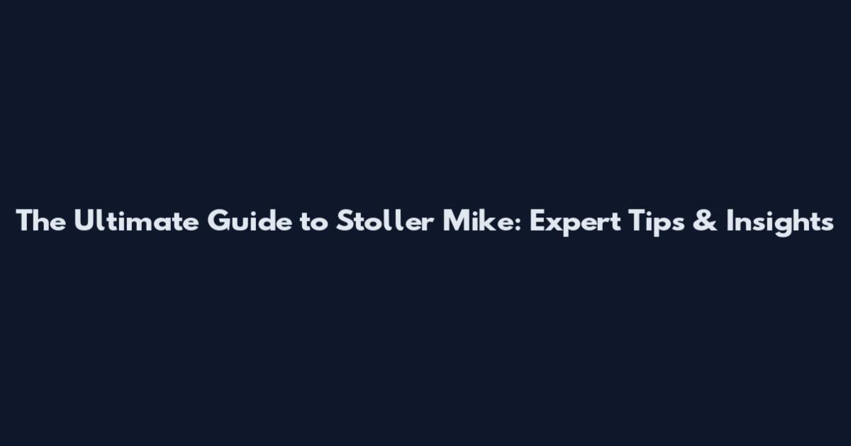 The Ultimate Guide to Stoller Mike: Expert Tips & Insights