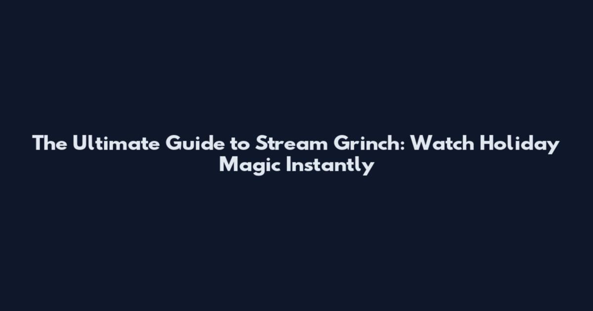 The Ultimate Guide to Stream Grinch: Watch Holiday Magic Instantly