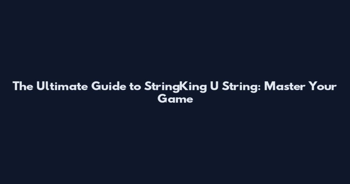 The Ultimate Guide to StringKing U String: Master Your Game