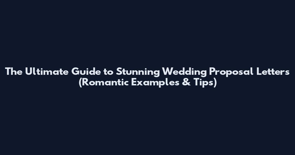 The Ultimate Guide to Stunning Wedding Proposal Letters (Romantic Examples & Tips)