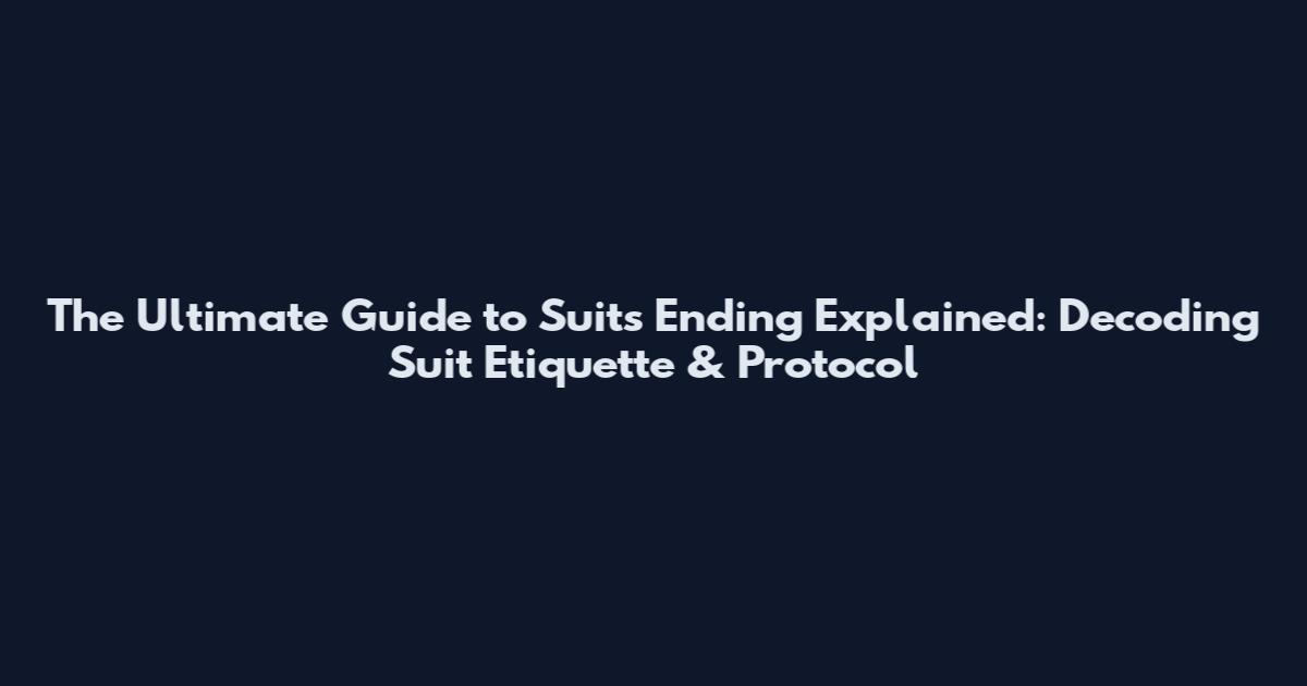 The Ultimate Guide to Suits Ending Explained: Decoding Suit Etiquette & Protocol