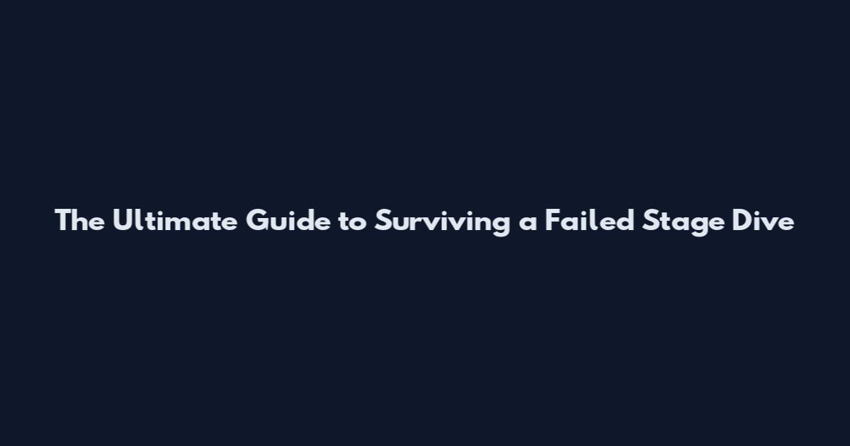The Ultimate Guide to Surviving a Failed Stage Dive