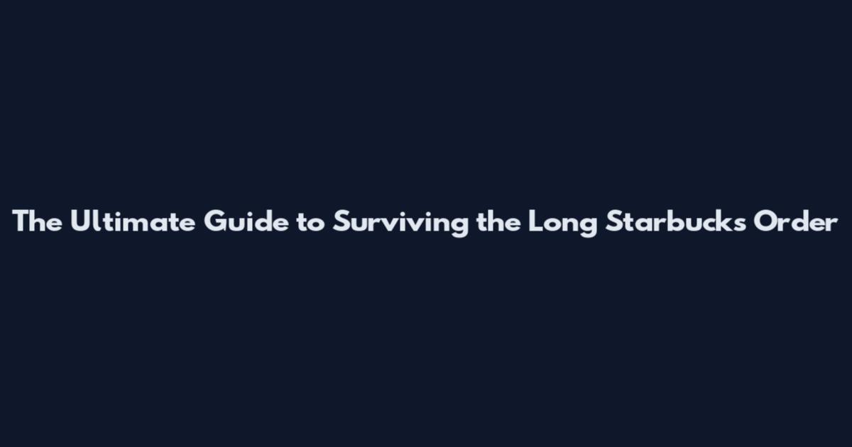 The Ultimate Guide to Surviving the Long Starbucks Order