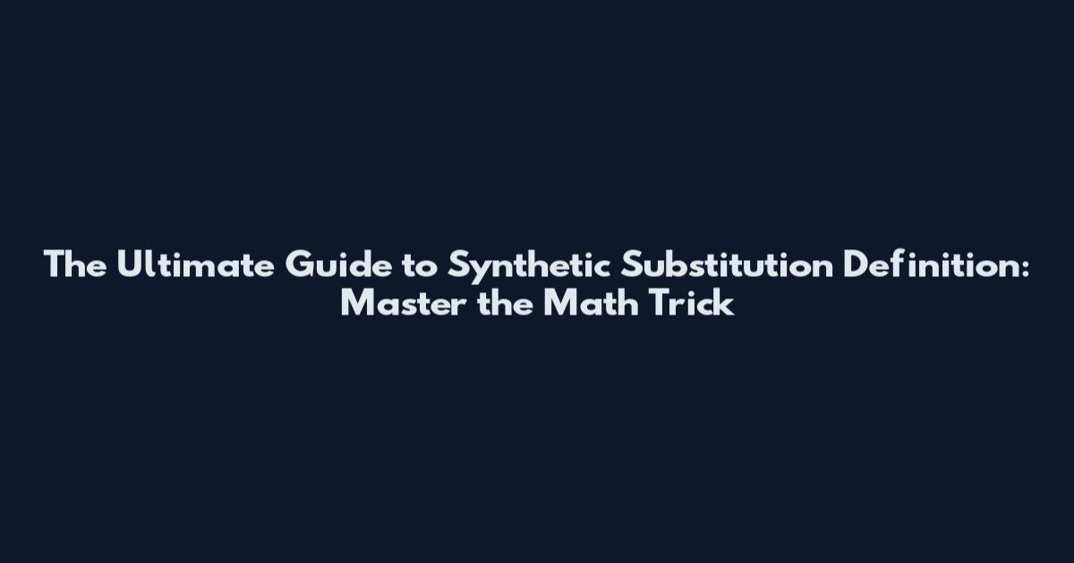 The Ultimate Guide to Synthetic Substitution Definition: Master the Math Trick