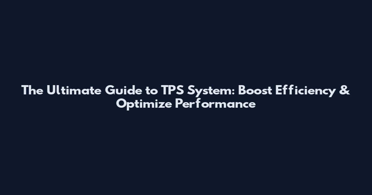 The Ultimate Guide to TPS System: Boost Efficiency & Optimize Performance