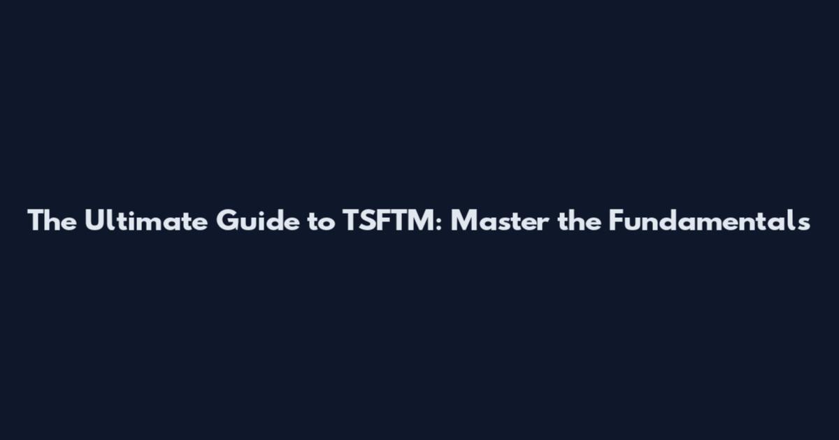 The Ultimate Guide to TSFTM: Master the Fundamentals