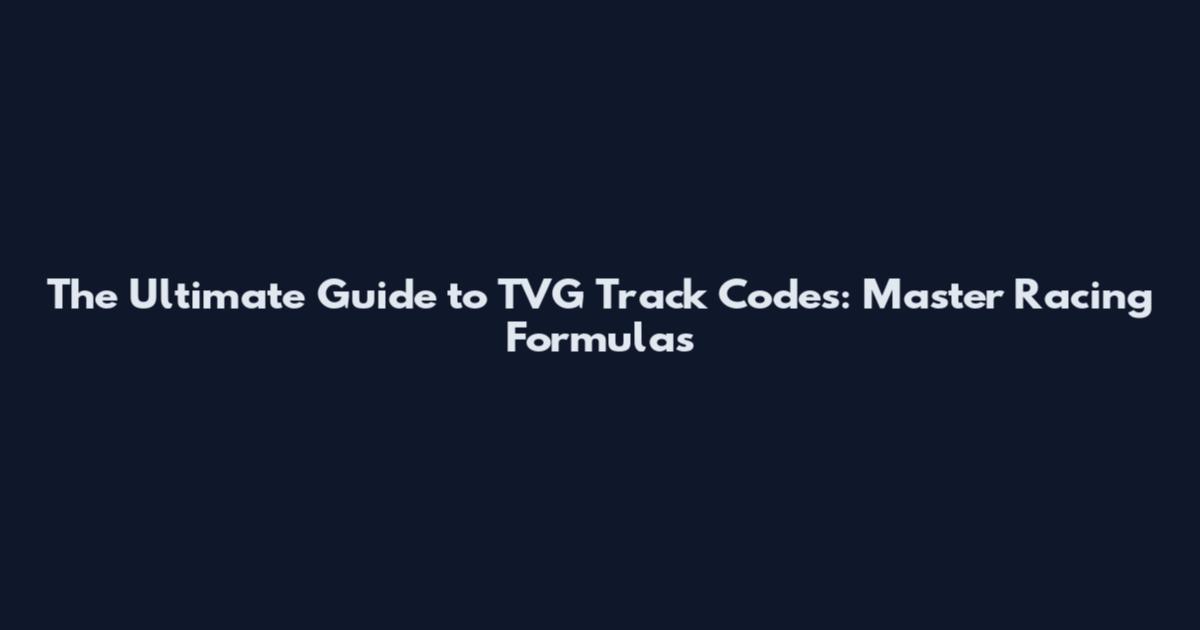 The Ultimate Guide to TVG Track Codes: Master Racing Formulas