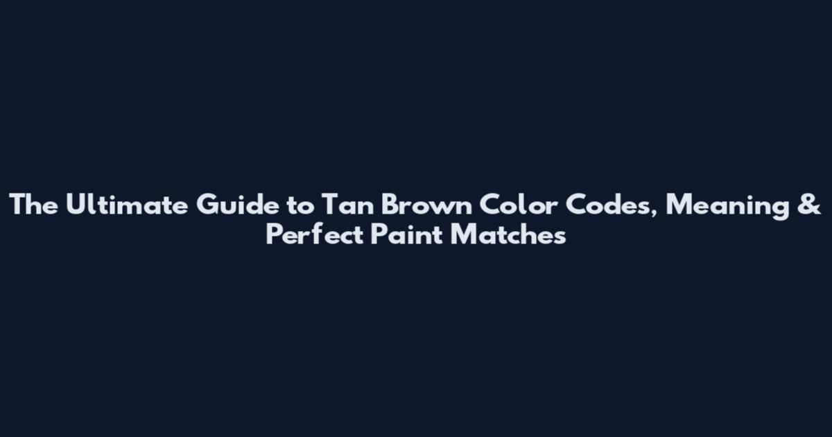The Ultimate Guide to Tan Brown Color Codes, Meaning & Perfect Paint Matches