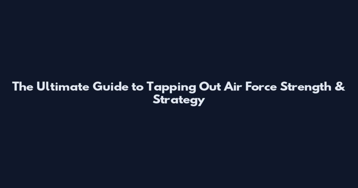 The Ultimate Guide to Tapping Out Air Force Strength & Strategy