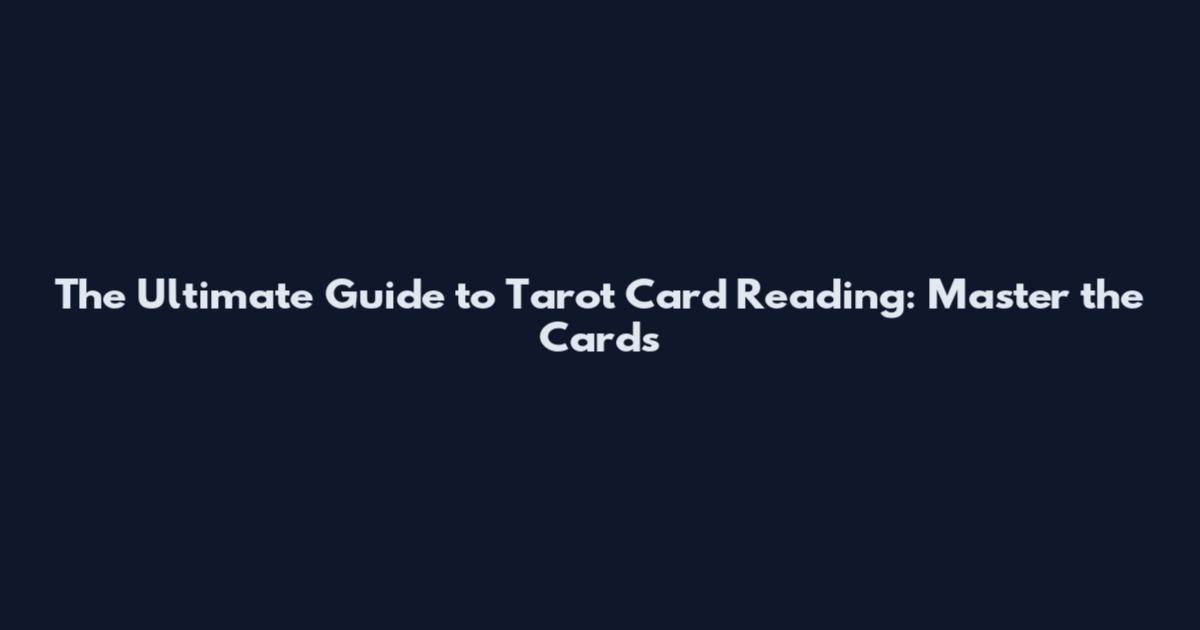 The Ultimate Guide to Tarot Card Reading: Master the Cards