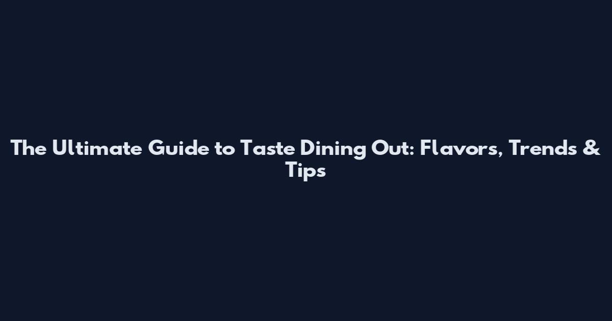 The Ultimate Guide to Taste Dining Out: Flavors, Trends & Tips