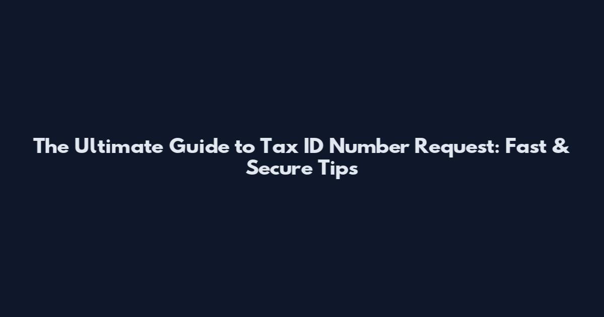 The Ultimate Guide to Tax ID Number Request: Fast & Secure Tips