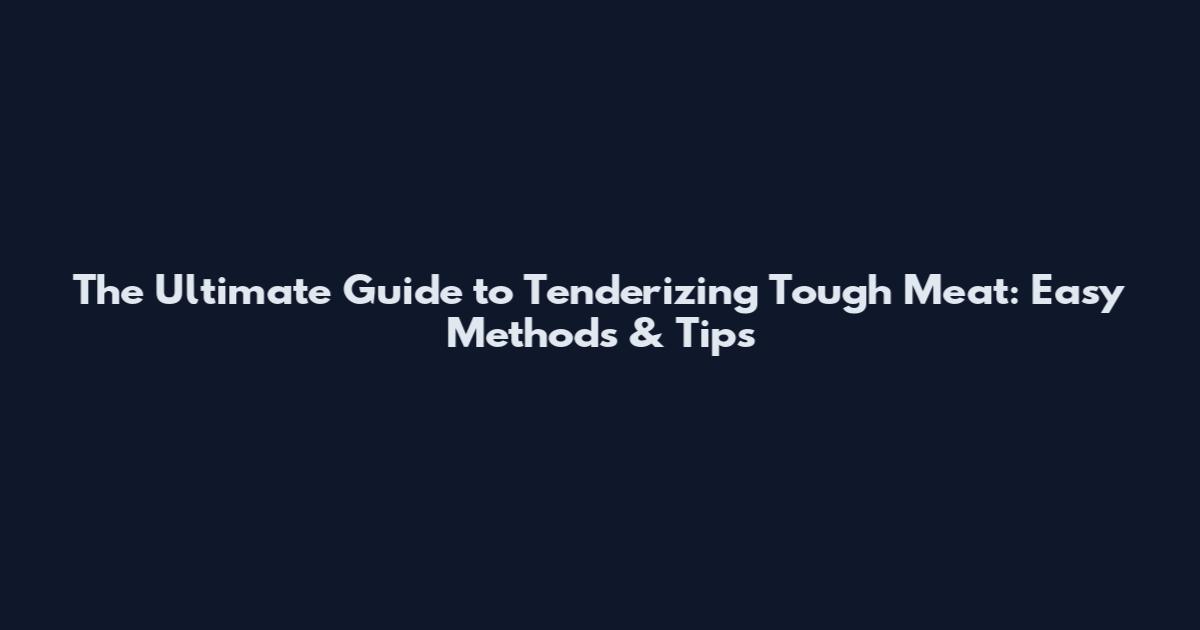 The Ultimate Guide to Tenderizing Tough Meat: Easy Methods & Tips
