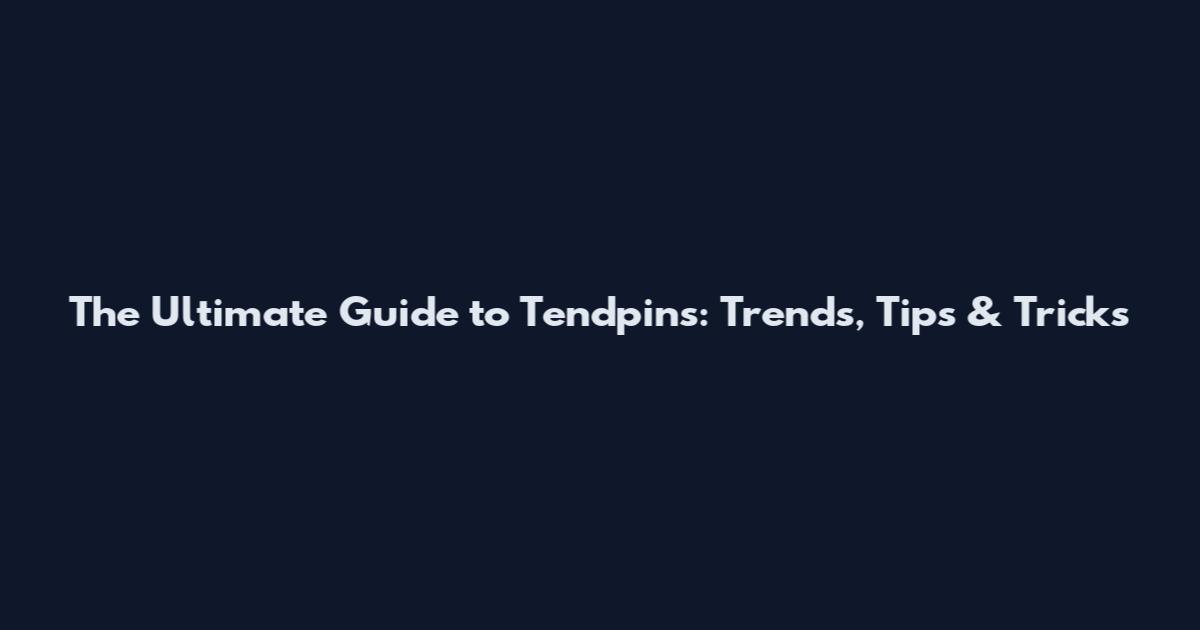 The Ultimate Guide to Tendpins: Trends, Tips & Tricks