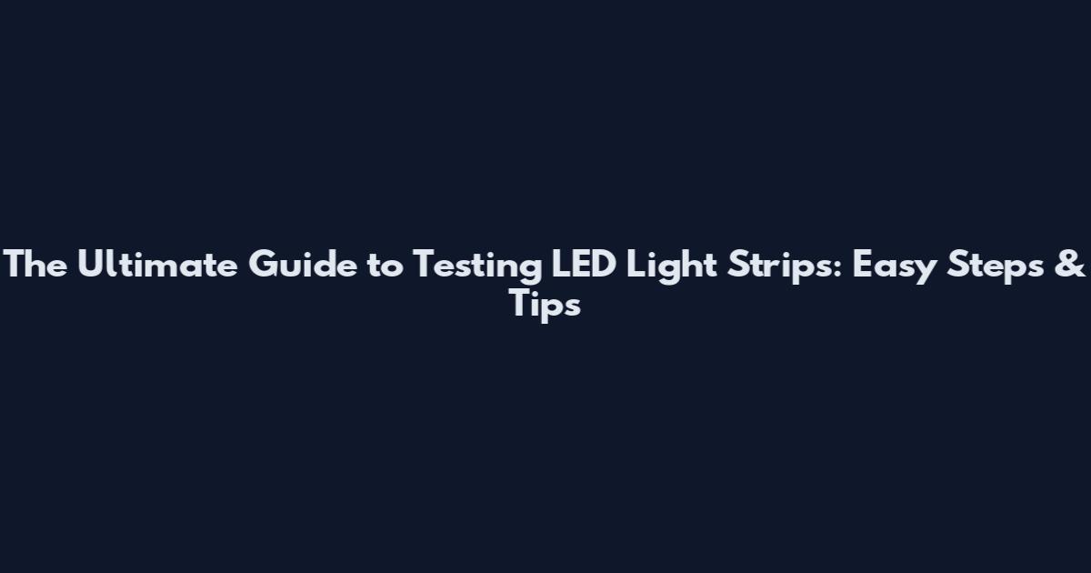 The Ultimate Guide to Testing LED Light Strips: Easy Steps & Tips