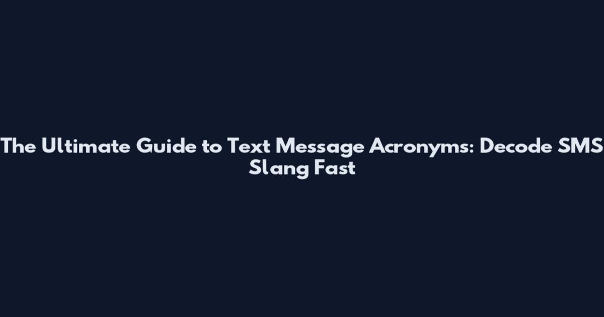 The Ultimate Guide to Text Message Acronyms: Decode SMS Slang Fast