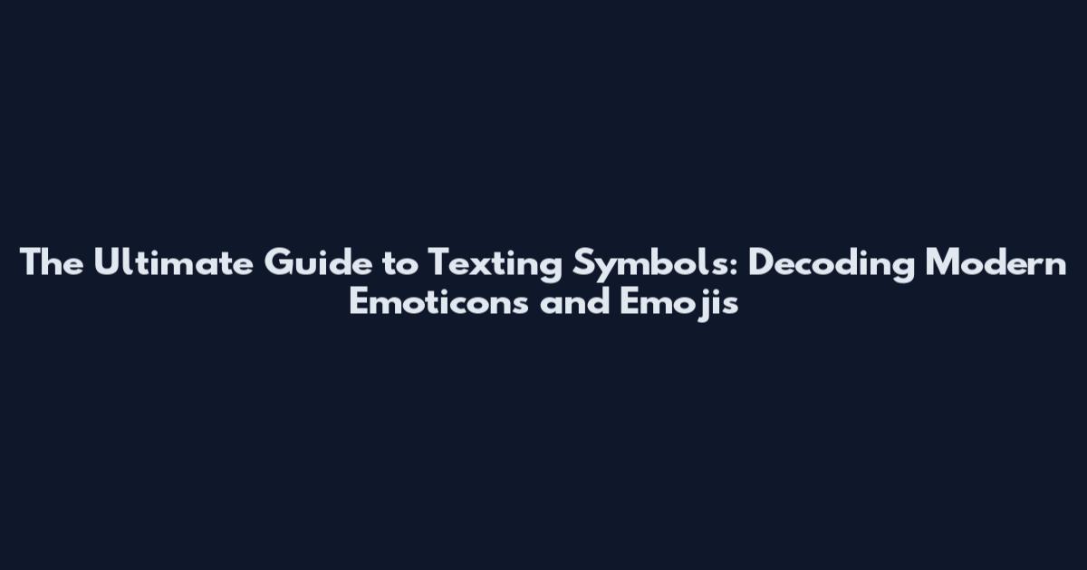 The Ultimate Guide to Texting Symbols: Decoding Modern Emoticons and Emojis