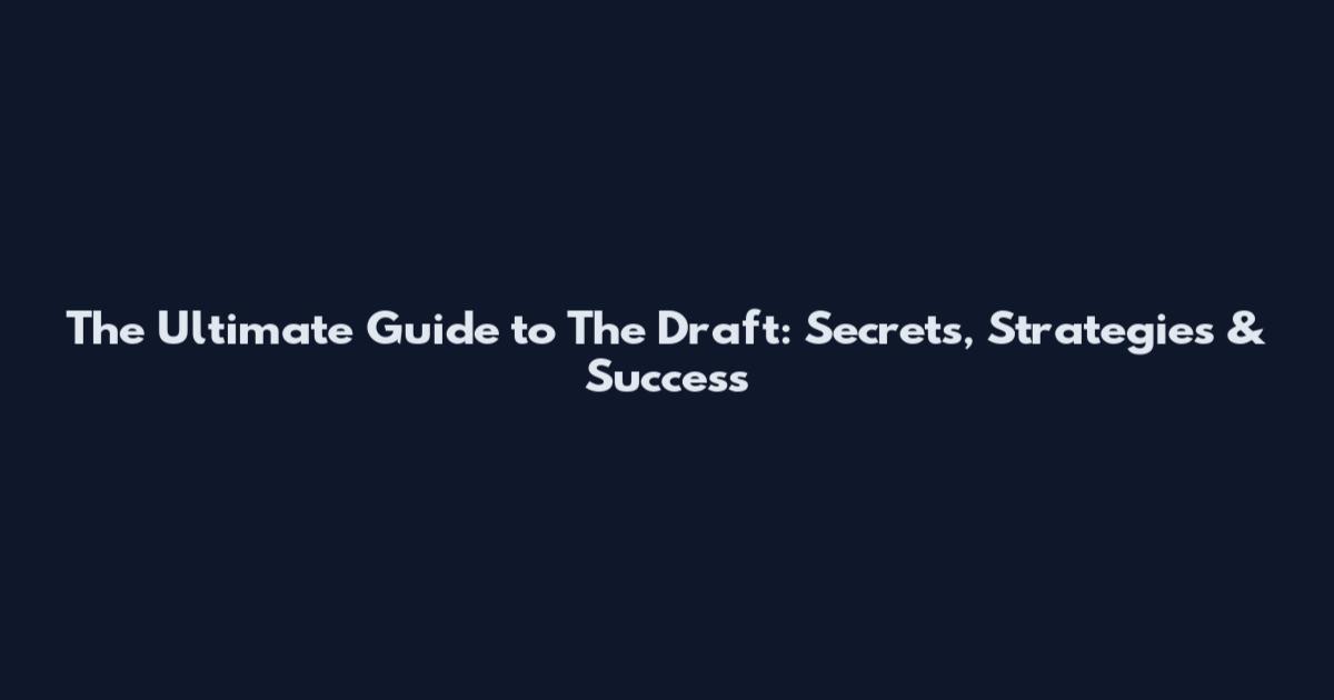 The Ultimate Guide to The Draft: Secrets, Strategies & Success