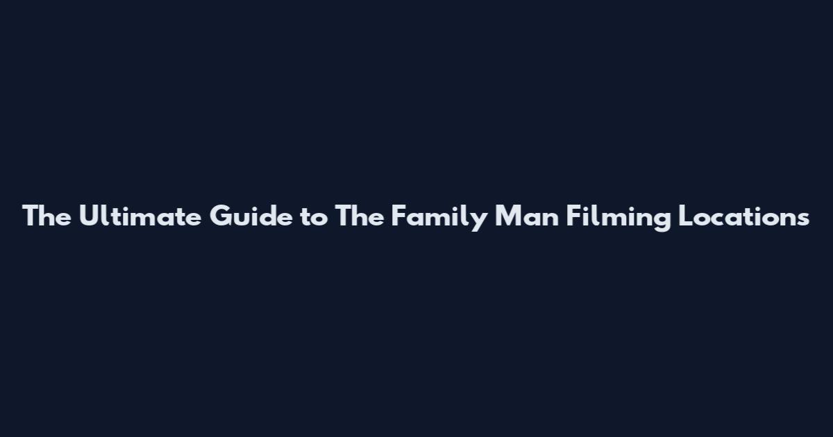 The Ultimate Guide to The Family Man Filming Locations