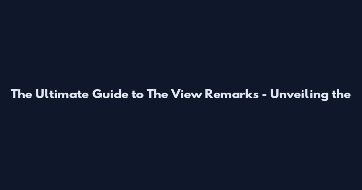 The Ultimate Guide to The View Remarks - Unveiling the