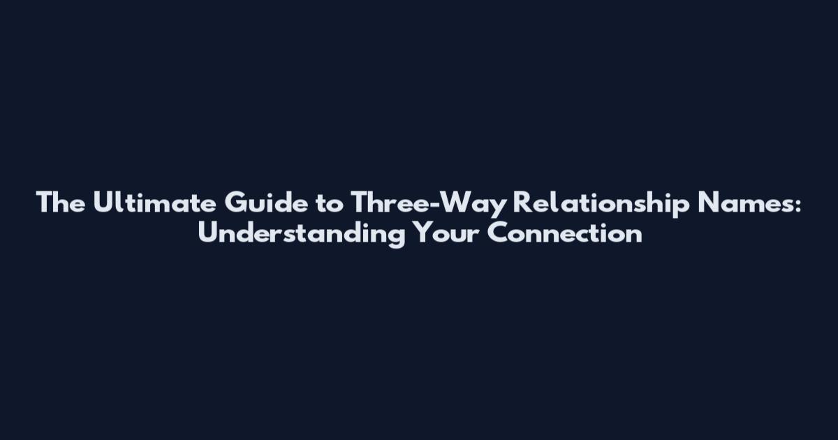The Ultimate Guide to Three-Way Relationship Names: Understanding Your Connection