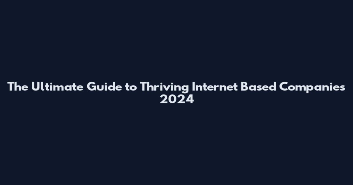The Ultimate Guide to Thriving Internet Based Companies 2024