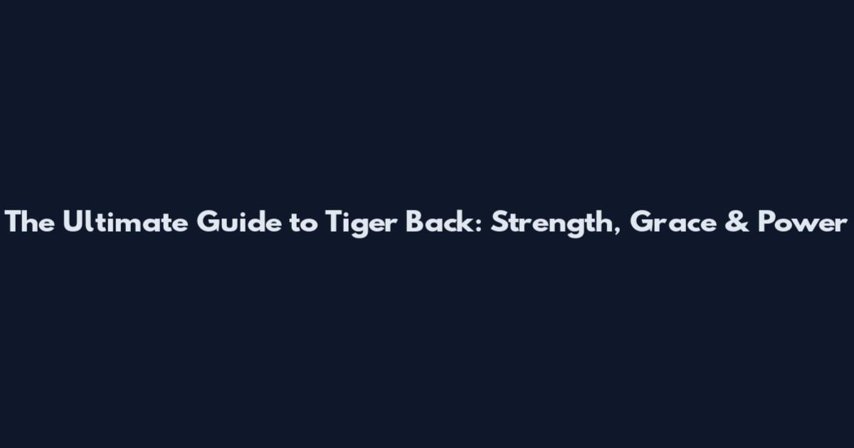 The Ultimate Guide to Tiger Back: Strength, Grace & Power