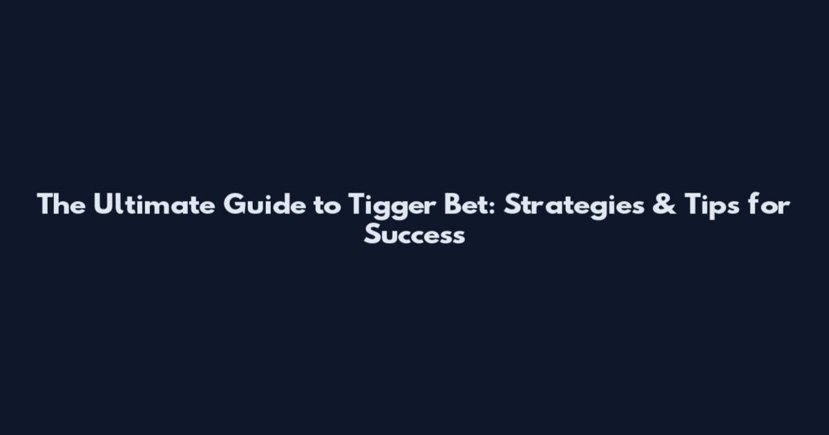 The Ultimate Guide to Tigger Bet: Strategies & Tips for Success