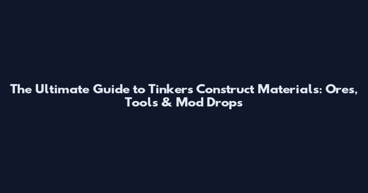 The Ultimate Guide to Tinker's Construct Materials: Ores, Tools & Mod Drops