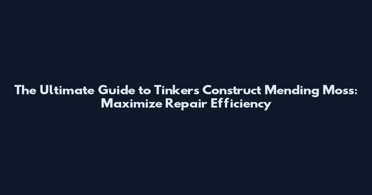 The Ultimate Guide to Tinker's Construct Mending Moss: Maximize Repair Efficiency