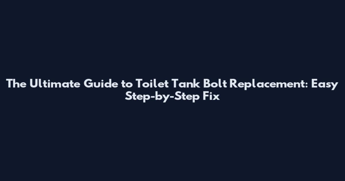 The Ultimate Guide to Toilet Tank Bolt Replacement: Easy Step-by-Step Fix