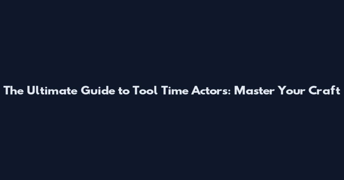 The Ultimate Guide to Tool Time Actors: Master Your Craft