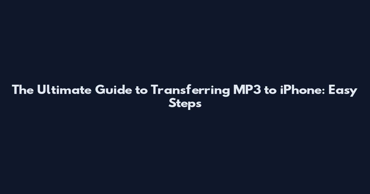 The Ultimate Guide to Transferring MP3 to iPhone: Easy Steps