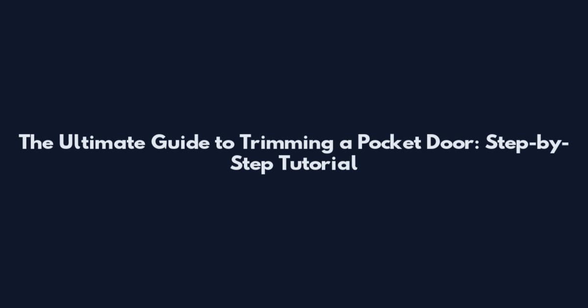 The Ultimate Guide to Trimming a Pocket Door: Step-by-Step Tutorial
