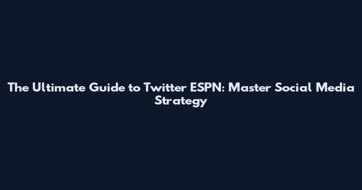 The Ultimate Guide to Twitter ESPN: Master Social Media Strategy