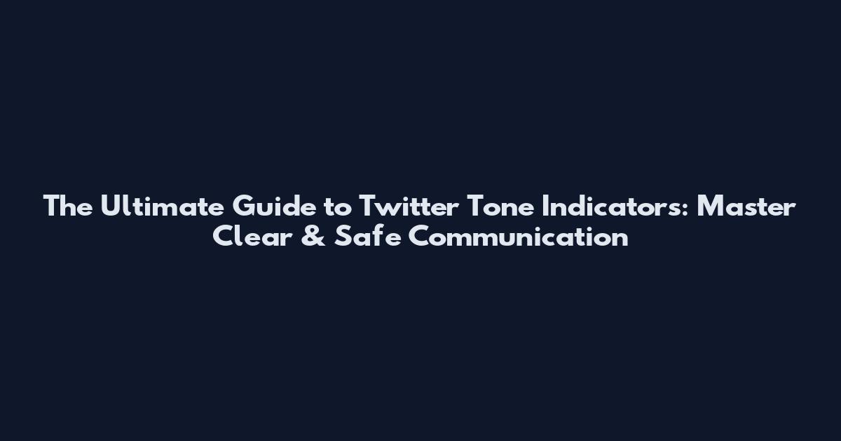 The Ultimate Guide to Twitter Tone Indicators: Master Clear & Safe Communication