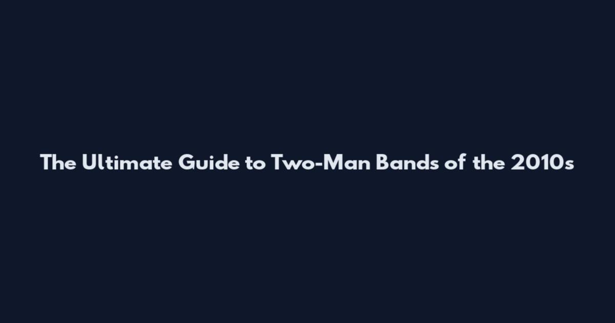 The Ultimate Guide to Two-Man Bands of the 2010s